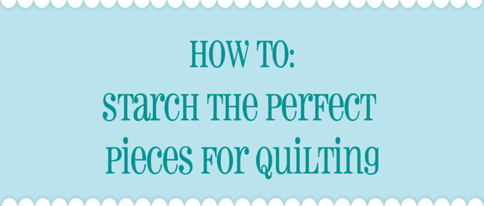 How To: Starch the Perfect Pieces for Quilting
