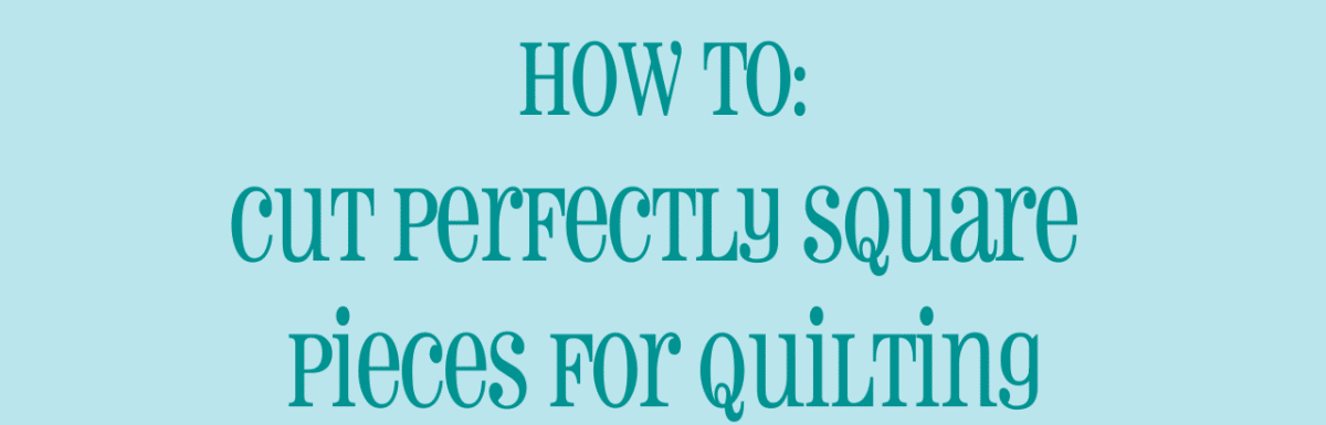how to cut perfectly square pieces for quilting
