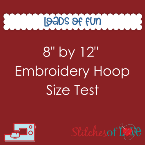 8 by 12 Embroidery Hoop Size Test Loads of Fun
